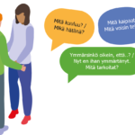 Kuvassa kaksi henkilöä keskustelevat. Puhekuplissa lukee: Mitä kuuluu? / Mikä hätänä?, Mitä kaipaat? / Mitä voisin tehdä?, Ymmärsinkö oikein, että..? / Nyt en ihan ymmärtänyt. Mitä tarkoitat?